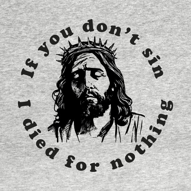 If You Don't Sin I Died For Nothing by n23tees